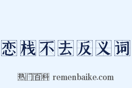 恋栈不去反义词是什么意思的图片